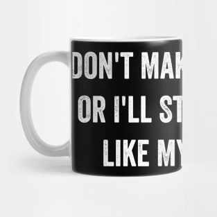 Don't Make Me Angry Or I'll Start Acting Like My Mother Mug